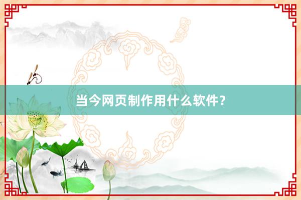 当今网页制作用什么软件？